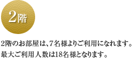 ２階のお部屋は、７名様よりご利用になれます。最大ご利用人数は18名様となります。